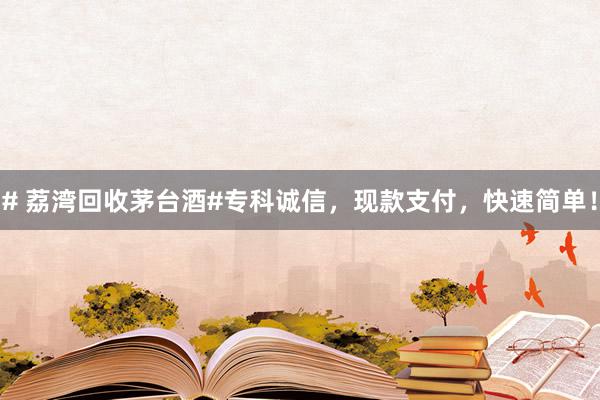 # 荔湾回收茅台酒#专科诚信，现款支付，快速简单！