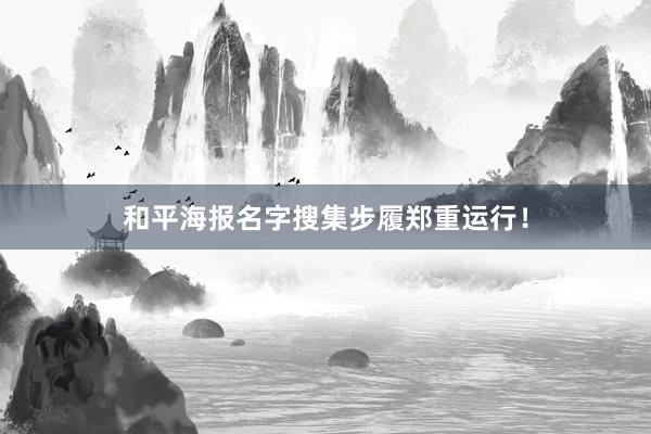 和平海报名字搜集步履郑重运行！