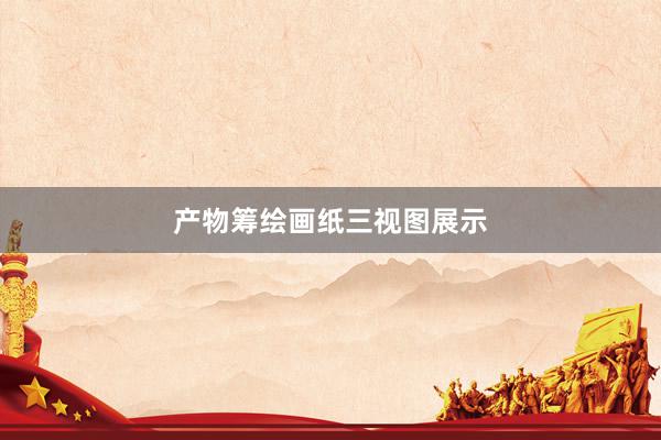 产物筹绘画纸三视图展示