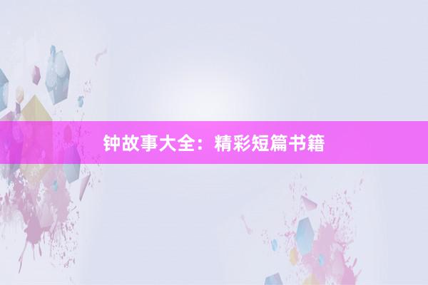 钟故事大全：精彩短篇书籍